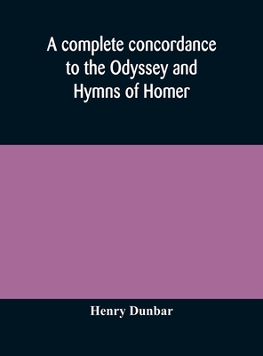 A complete concordance to the Odyssey and Hymns of Homer, to which is added a concordance to the parallel passages in the Iliad, Odyssey, and Hymns - Dunbar, Henry