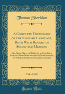 A Complete Dictionary of the English Language, Both with Regard to Sound and Meaning, Vol. 2 of 2: One Main Object of Which Is, to Establish a Plain and Permanent Standard of Pronunciation; To Which Is Prefixed a Prosodial Grammar (Classic Reprint)