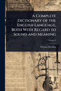 A Complete Dictionary of the English Language, Both With Regard to Sound and Meaning