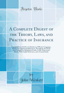 A Complete Digest of the Theory, Laws, and Practice of Insurance: Compiled from the Best Authorities in Different Languages, Which Are Quoted and Referred to Throughout the Work; And Arranged in Alphabetical Order, Under Many Select Heads, with Ample Refe