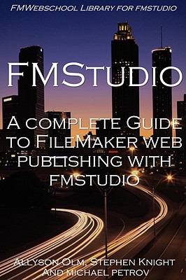 A Complete Guide to FileMaker Web Publishing with FMStudio - Knight, Stephen, and Olm, Allyson, and Petrov, Michael