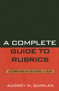 A Complete Guide to Rubrics: Assessment Made Easy for Teachers, K-College