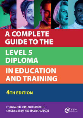 A Complete Guide to the Level 5 Diploma in Education and Training - Machin, Lynn, and Hindmarch, Duncan, and Murray, Sandra