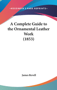 A Complete Guide to the Ornamental Leather Work (1853)