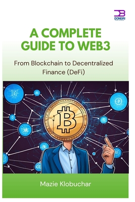 A Complete Guide to Web3: From Blockchain to Decentralized Finance (DeFi) - Klobuchar, Mazie