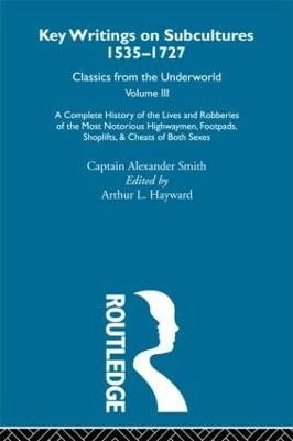 A Complete History of the Lives and Robberies of the Most Notorious Highwaymen, Footpads, Shoplifts and Cheats of Both Sexes: Previously Published 1719 and 1926 - Smith, Captain Alexander, and Hayward, Arthur L (Editor)