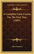A Complete Latin Course for the First Year (1885)