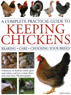 A Complete Practical Guide to Keeping Chickens: A Directory of Chickens, Ducks, Geese and Turkeys, and How to Keep Them, with Mmre Than 700 Photographs - Hams, Fred