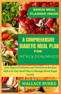 A Comprehensive Diabetic Meal Plan for Newly Diagnosed: 1500 Days of Delicious and Nutritious Recipes with a 21-Day Meal Plan to Manage Blood Sugar Levels