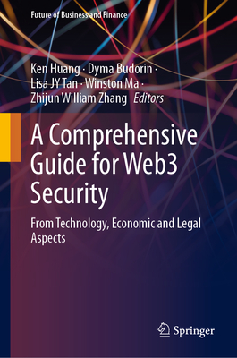 A Comprehensive Guide for Web3 Security: From Technology, Economic and Legal Aspects - Huang, Ken (Editor), and Budorin, Dyma (Editor), and Tan, Lisa Jy (Editor)