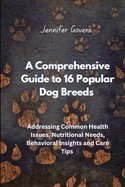 A Comprehensive Guide to 16 Popular Dog Breeds: Addressing Common Health Issues, Nutritional Needs, Behavioral Insights and Care Tips