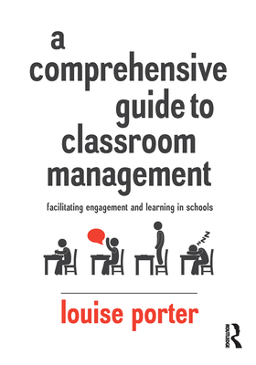 A Comprehensive Guide to Classroom Management: Facilitating engagement and learning in schools - Porter, Louise