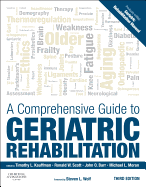 A Comprehensive Guide to Geriatric Rehabilitation: [previously entitled Geriatric Rehabilitation Manual] - Kauffman, Timothy L. (Editor), and Scott, Ronald W. (Editor), and Barr, John O. (Editor)