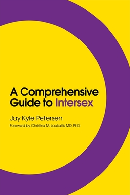 A Comprehensive Guide to Intersex - Petersen, Jay Kyle, and Laukaitis, Christina M (Foreword by)