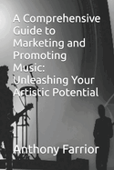 A Comprehensive Guide to Marketing and Promoting Music: Unleashing Your Artistic Potential