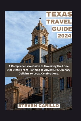 A Comprehensive Guide to Unveiling the Lone Star State: From Planning to Adventure, Culinary Delights to Local Celebrations [Travel, 2023 - 2024] - Carillo, Steven