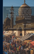 A Comprehensive History of India, Civil, Military, and Social, From the First Landing of the English, to the Suppression of the Sepoy Revolt: Including an Outline of the Early History of Hindoostan; Volume 1