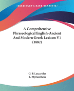 A Comprehensive Phraseological English-Ancient And Modern Greek Lexicon V1 (1882)