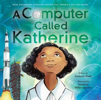 A Computer Called Katherine: How Katherine Johnson Helped Put America on the Moon - Slade, Suzanne