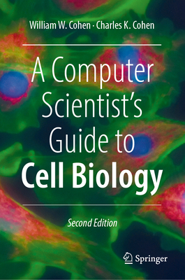 A Computer Scientist's Guide to Cell Biology - Cohen, William W., and Cohen, Charles K.