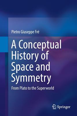 A Conceptual History of Space and Symmetry: From Plato to the Superworld - Fr, Pietro Giuseppe