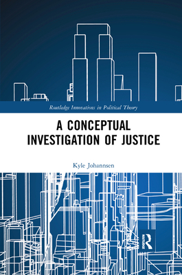 A Conceptual Investigation of Justice - Johannsen, Kyle