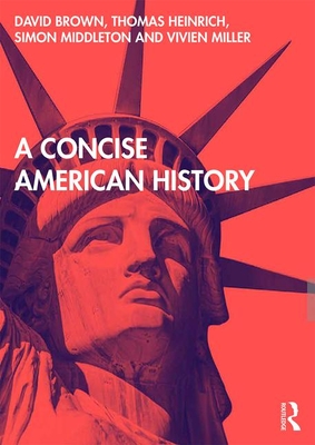 A Concise American History - Brown, David, and Heinrich, Thomas, and Middleton, Simon