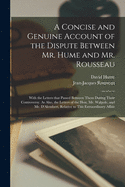 A Concise and Genuine Account of the Dispute Between Mr. Hume and Mr. Rousseau: With the Letters That Passed Between Them During Their Controversy. As Also, the Letters of the Hon. Mr. Walpole, and Mr. D'Alembert, Relative to This Extraordinary Affair