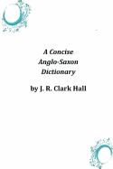 A Concise Anglo-Saxon Dictionary - J R Clark Hall
