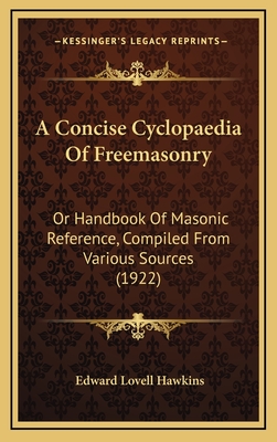 A Concise Cyclopaedia Of Freemasonry: Or Handbook Of Masonic Reference, Compiled From Various Sources (1922) - Hawkins, Edward Lovell