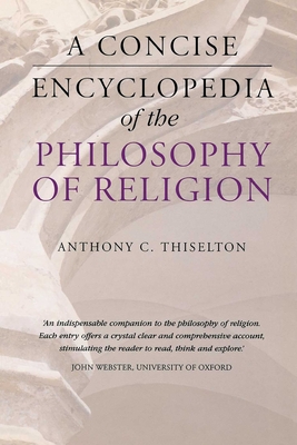 A Concise Encyclopedia of the Philosophy of Religion - Thiselton, Anthony C.
