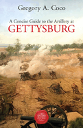 A Concise Guide to the Artillery at Gettysburg