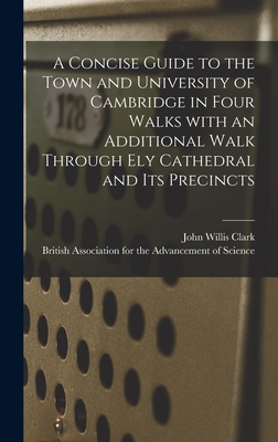 A Concise Guide to the Town and University of Cambridge in Four Walks With an Additional Walk Through Ely Cathedral and Its Precincts - Clark, John Willis 1833-1910, and British Association for the Advancement (Creator)