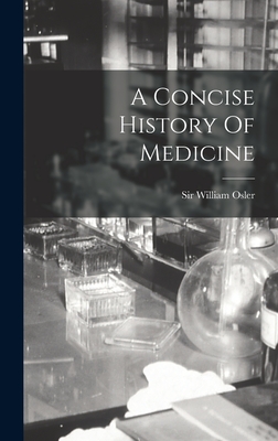 A Concise History Of Medicine - Osler, William, Sir
