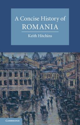 A Concise History of Romania - Hitchins, Keith