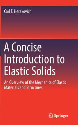 A Concise Introduction to Elastic Solids: An Overview of the Mechanics of Elastic Materials and Structures - Herakovich, Carl T.