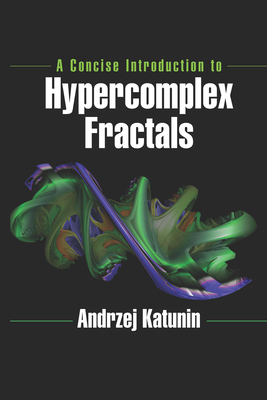 A Concise Introduction to Hypercomplex Fractals - Katunin, Andrzej