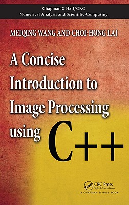 A Concise Introduction to Image Processing Using C++ - Wang, Meiqing, and Lai, Choi-Hong