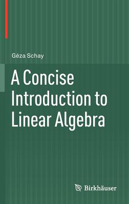 A Concise Introduction to Linear Algebra - Schay, Gza