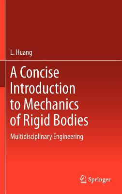 A Concise Introduction to Mechanics of Rigid Bodies: Multidisciplinary Engineering - Huang, L