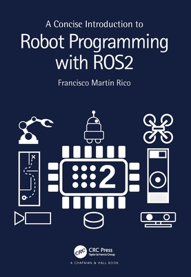 A Concise Introduction to Robot Programming with ROS2 - Rico, Francisco Martn
