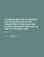 A Concise Method of Keeping the Accounts and Stock Transfers of Railroad and Other Corporate Agencies, in the City on New York