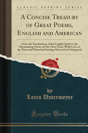A Concise Treasury of Great Poems, English and American: From the Foundations of the English Spirit to the Outstanding Poetry of Our Own Time; With Lives of the Poets and Historical Settings Selected and Integrated (Classic Reprint)
