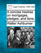 A Concise Treatise on Mortgages, Pledges, and Liens