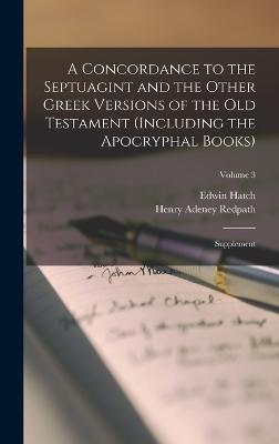 A Concordance to the Septuagint and the Other Greek Versions of the Old Testament (Including the Apocryphal Books): Supplement; Volume 3 - Hatch, Edwin, and Redpath, Henry Adeney
