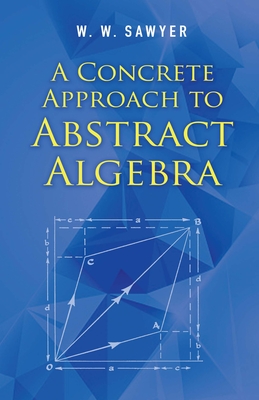 A Concrete Approach to Abstract Algebra - Sawyer, W W