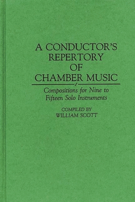 A Conductor's Repertory of Chamber Music: Compositions for Nine to Fifteen Solo Instruments - Scott, William (Editor)