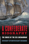 A Confederate Biography: The Cruise of the CSS Shenandoah