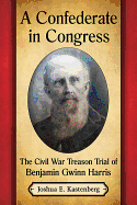 A Confederate in Congress: The Civil War Treason Trial of Benjamin Gwinn Harris