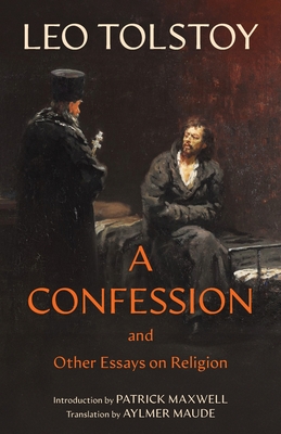 A Confession (Warbler Classics Annotated Edition) - Tolstoy, Leo, and Maude, Aylmer (Translated by), and Maxwell, Patrick (Introduction by)